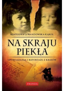Na skraju piekła Opowiadania i reportaże z Kresów