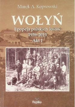 Wołyń Epopeja polskich losów 1939 - 2013 Akt I