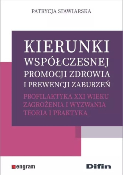 Kierunki współczesnej promocji zdrowia i prewencji zaburzeń. Profilaktyka XXI wieku. Zagrożenia i wyzwania. Teoria i praktyka