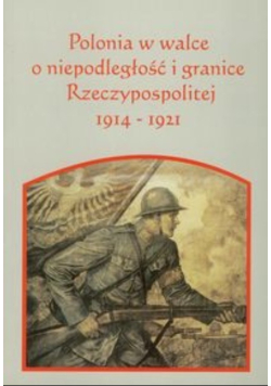 Polonia w walce o niepodległość i granice Rzeczpospolitej 1914-1921