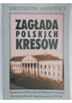 Jasiewicz Krzysztof - Zagłada polskich Kresów