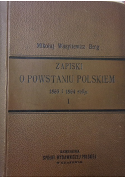 Zapiski o powstaniu Polskiem 1863 i 1864 roku Tom I, 1898 r.