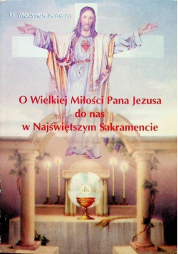 O Wielkiej Miłości Pana Jezusa do nas w Najświętszym Sakramencie