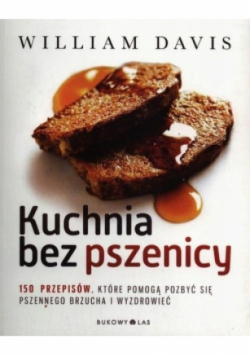 Kuchnia bez pszenicy 150 przepisów, które pomogą pozbyć się pszennego brzucha i wyzdrowieć