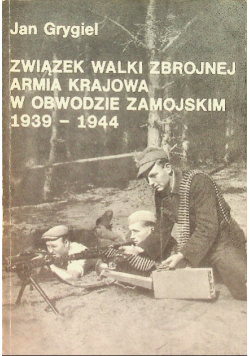 Związek walki zbrojnej Armia Krajowa w obwodzie zamojskim 1939-1944