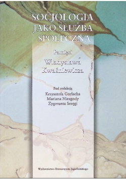 Socjologia jako służba społeczna: pamięci Władysława Kwaśniewicza