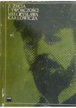 Z życia i twórczości Mieczysława Karłowicza