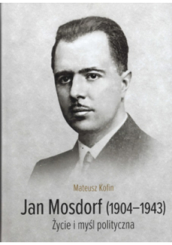 Jan Mosdorf (1904-1943) Życie i myśl polityczna