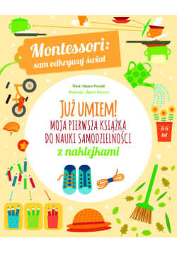 Moja pierwsza książka do nauki samodzielności. Montessori: sam odkrywaj świat. Już umiem!
