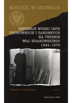 Represje wobec osób duchownych i zakonnych na terenie Tom I