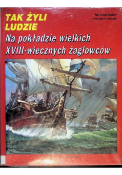 Tak Żyli Ludzie Na pokładzie wielkich XVIII wiecznych żaglowców