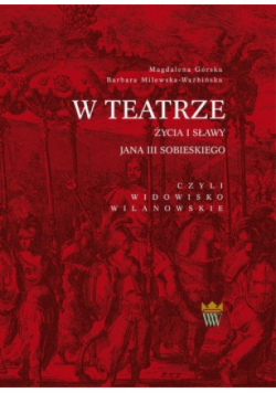 W teatrze życia i sławy Jana III Sobieskiego, czyli widowisko wilanowskie