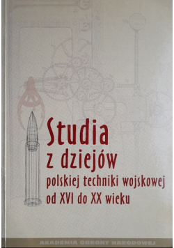 Studia z Dziejów Polskiej Techniki Wojskowej od XVI do XX wieku