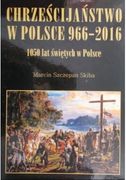 Chrześcijaństwo w Polsce 966-2016 1050 lat świętych w Polsce