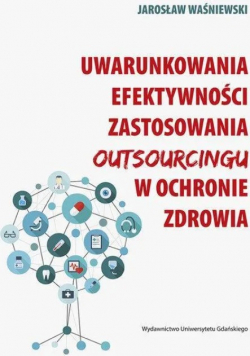 Uwarunkowania efektywności zastosowania outsourcingu w ochronie zdrowia