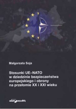 Stosunki UE-NATO w dziedzinie bezpieczeństwa europejskiego i obrony na przełomie XX i XXI wieku