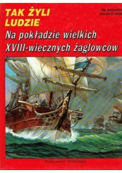 Tak Żyli Ludzie Na pokładzie wielkich XVIII wiecznych żaglowców