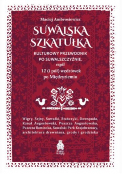 Suwalska szkatułka. Kulturowy przewodnik po Suwalszczyźnie