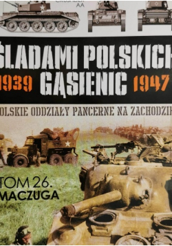 Śladami Polskich Gąsienic 1939 - 1947 Polskie oddziały pancerne na zachodzie Tom 26 Maczuga
