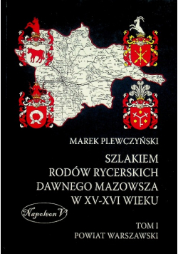 Szlakiem rodów rycerskich dawnego Mazowsza XV - XVI wieku Tom 1