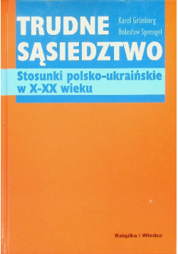 Trudne sąsiedztwo Stosunki polsko ukraińskie w X XX wieku