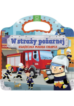 W straży pożarnej. Książeczka małego chłopca