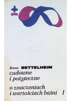 Cudowne i pożyteczne O znaczeniach i wartościach baśni Tom 1