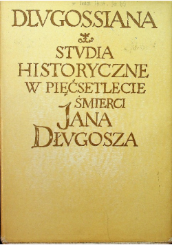 Dlugossiana Studia historyczne w pięćsetlecie śmierci Jana Długosza
