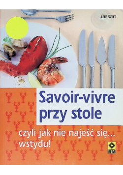 Savoir-vivre przy stole czyli jak nie najeść się... wstydu