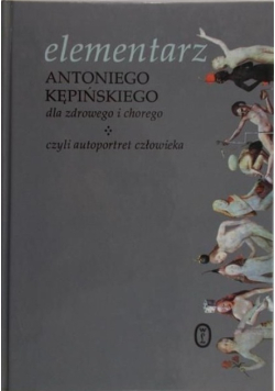 Elementarz Antoniego Kępińskiego dla zdrowego i chorego czyli autoportret człowieka