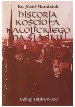 Mandziuk historia kościoła katolickiego na śląsku tom IV część 1