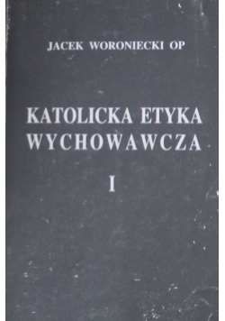 Katolicka Etyka Wychowawcza Tom I