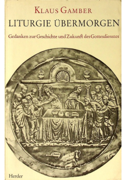 Liturgie ubermorgen; Gedanken zur Geschichte und Zukunft des Gottesdienstes