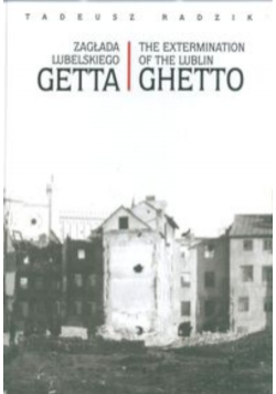 Zagłada lubelskiego Getta The extermination of the Lublin Ghetto
