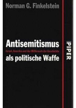 Antisemitismus als politische Waffe: Israel, Amerika und der Mißbrauch der Geschichte