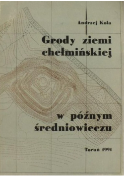 Grody ziemi chełmińskiej w późnym średniowieczu