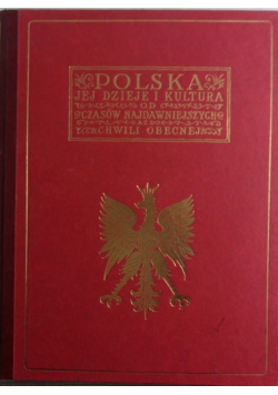 Polska Jej dzieje i kultura od czasów najdawniejszych do chwili obecnej