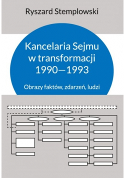 Kancelaria Sejmu w transformacji 1990-1993 Obrazy faktów, zdarzeń, ludzi