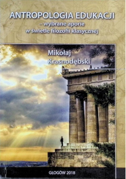 Antropologia edukacji wybrane aporie w świetle filozofii klasycznej