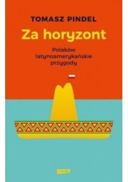 Za horyzont. Polaków latynoamerykańskie przygody