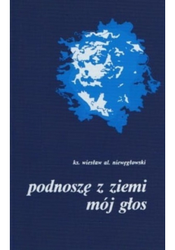 Podnoszę z ziemi mój głos