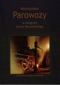 Wolsztyńskie parowozy w fotografii Artura Skorupińskiego