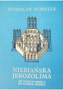 Niebiańska Jerozolima Od sacrum miejsca do sacrum modelu