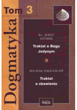Dogmatyka Tom 3 Traktat o Bogu Jedynym Traktat o zbawieniu