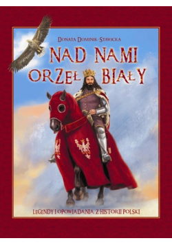 Nad nami Orzeł Biały Legendy i opowiadania z historii Polski