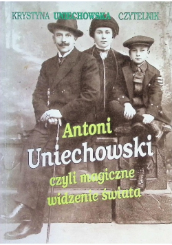 Antoni Uniechowski czyli magiczne widzenie świata