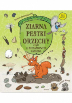 Ziarna, pestki, orzechy, czyli te niesamowite nasiona
