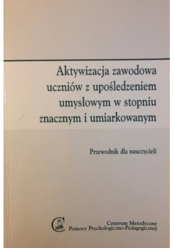 Aktywizacja zawodowa uczniów z upośledzeniem umysłowym w stopniu znacznym i umiarkowanym
