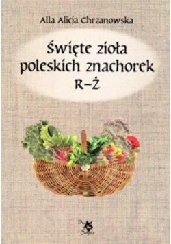 Święte zioła poleskich znachorek T.3 R-Ż