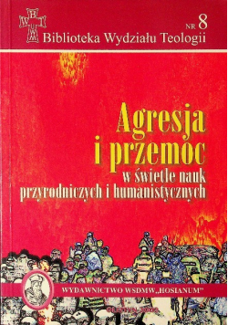 Biblioteka Wydziału Teologii Nr 8 Agresja i przemoc w świetle nauk przyrodniczych i humanistycznych